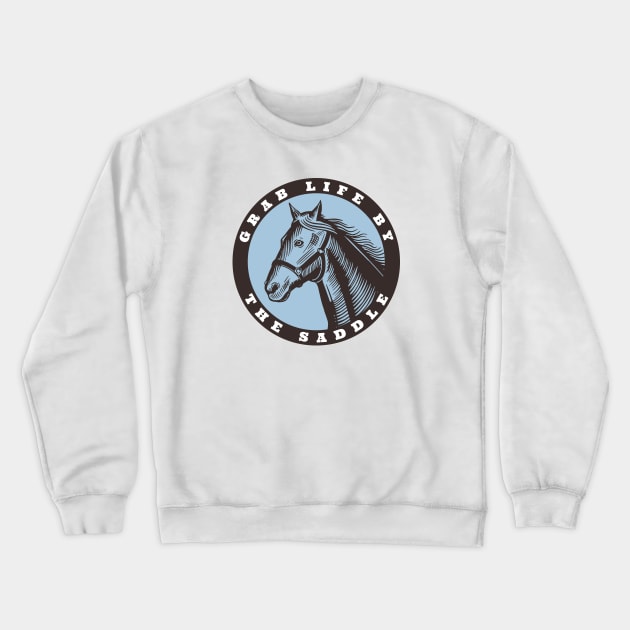 Horse Grab Life by the Saddle Crewneck Sweatshirt by whyitsme